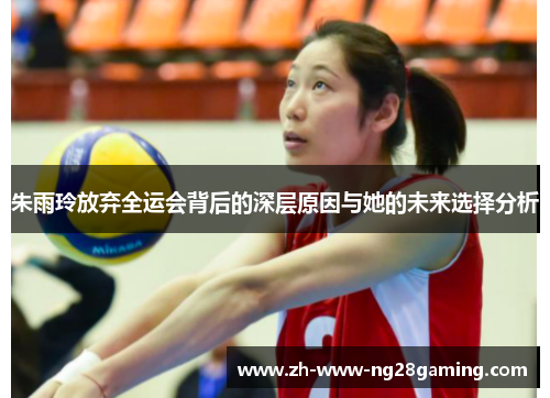 朱雨玲放弃全运会背后的深层原因与她的未来选择分析