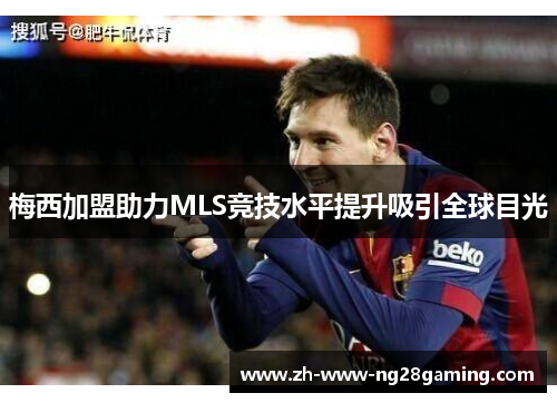 梅西加盟助力MLS竞技水平提升吸引全球目光