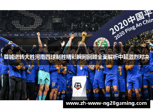 蓉城逆转大胜河南四球制胜精彩瞬间回顾全面解析中超激烈对决