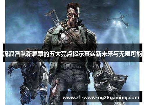 流浪者队新篇章的五大亮点揭示其崭新未来与无限可能