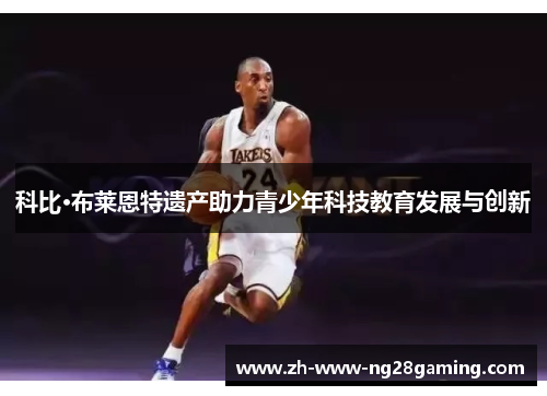 科比·布莱恩特遗产助力青少年科技教育发展与创新