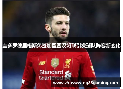 圭多罗德里格斯免签加盟西汉姆联引发球队阵容新变化
